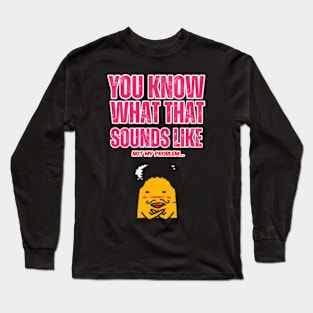 you-know-what-that-sounds-like-not-my-problem Long Sleeve T-Shirt